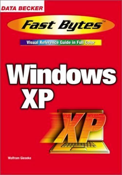 Windows XP (Fast Bytes: Visual Reference Guide in Full Color) by Wolfram Gieseke