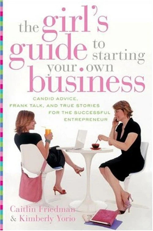 The Girl's Guide to Starting Your Own Business Candid Advice